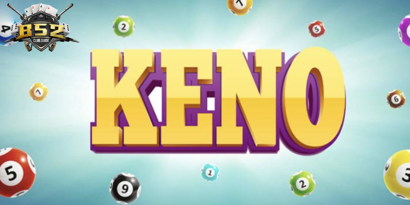 Chơi game xổ số Keno tại B52 đổi thưởng